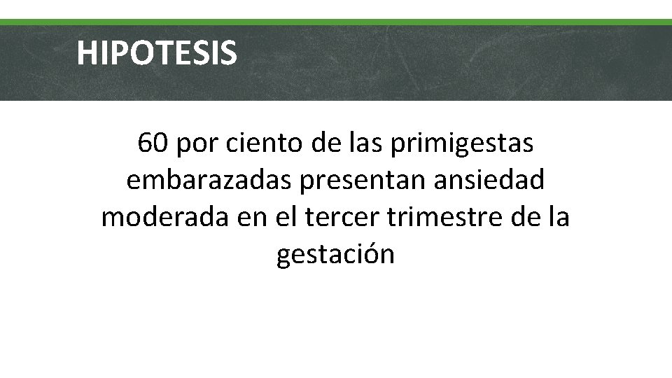 HIPOTESIS 60 por ciento de las primigestas embarazadas presentan ansiedad moderada en el tercer