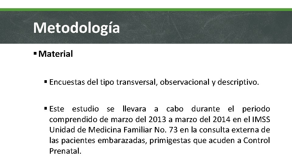 Metodología § Material § Encuestas del tipo transversal, observacional y descriptivo. § Este estudio