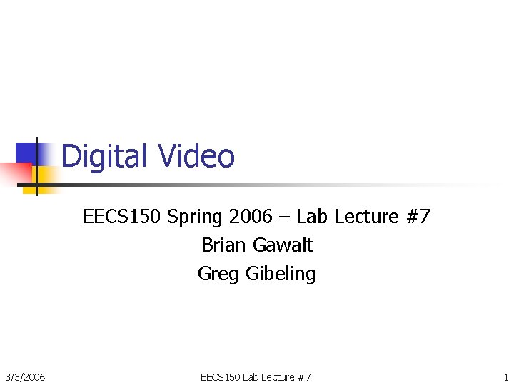 Digital Video EECS 150 Spring 2006 – Lab Lecture #7 Brian Gawalt Greg Gibeling