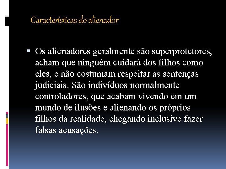 Características do alienador Os alienadores geralmente são superprotetores, acham que ninguém cuidará dos filhos