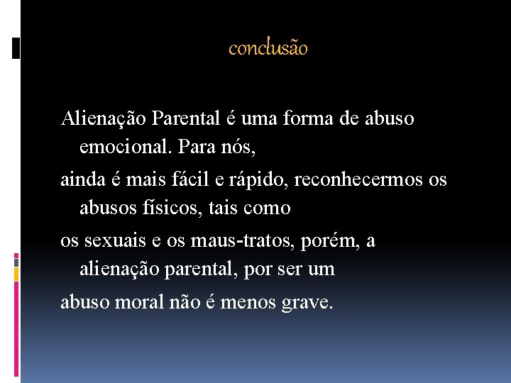 conclusão Alienação Parental é uma forma de abuso emocional. Para nós, ainda é mais