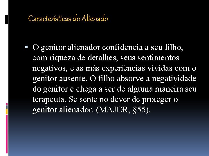 Características do Alienado O genitor alienador confidencia a seu filho, com riqueza de detalhes,