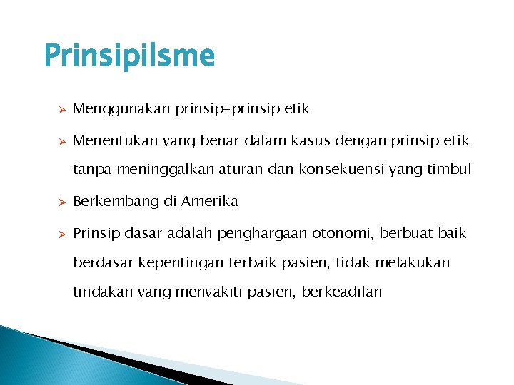 Prinsipilsme Ø Menggunakan prinsip-prinsip etik Ø Menentukan yang benar dalam kasus dengan prinsip etik