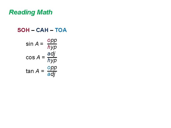 Reading Math SOH – CAH – TOA opp sin A = hyp adj cos