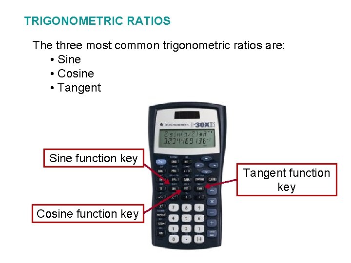 TRIGONOMETRIC RATIOS The three most common trigonometric ratios are: • Sine • Cosine •