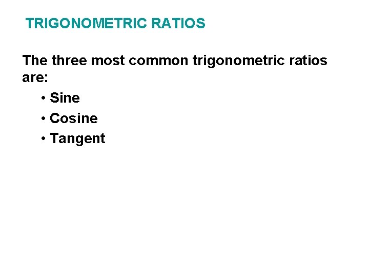 TRIGONOMETRIC RATIOS The three most common trigonometric ratios are: • Sine • Cosine •