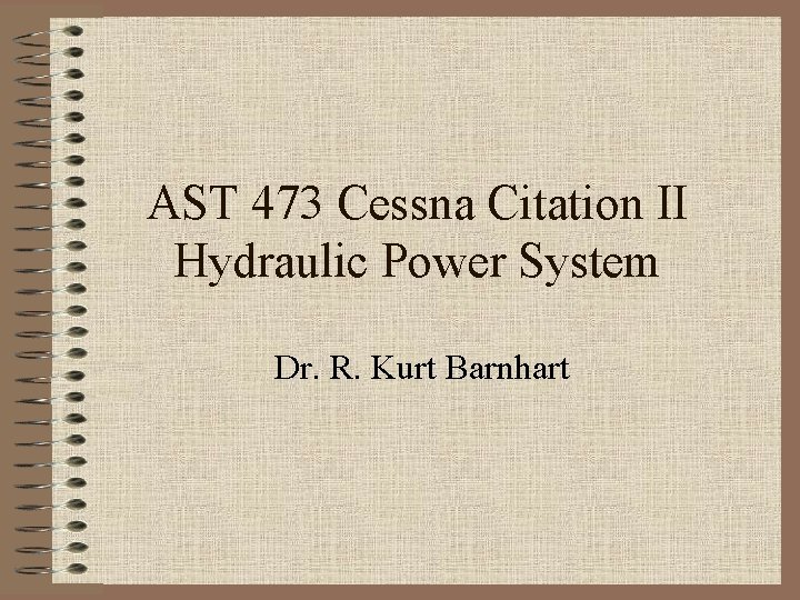 AST 473 Cessna Citation II Hydraulic Power System Dr. R. Kurt Barnhart 