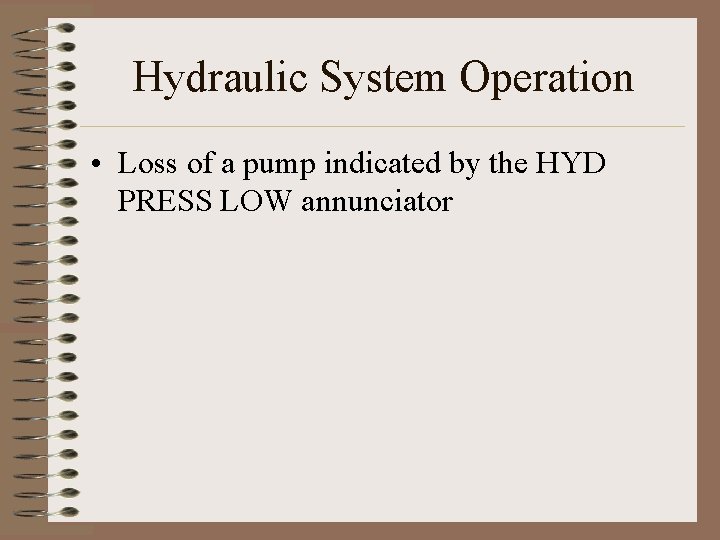 Hydraulic System Operation • Loss of a pump indicated by the HYD PRESS LOW