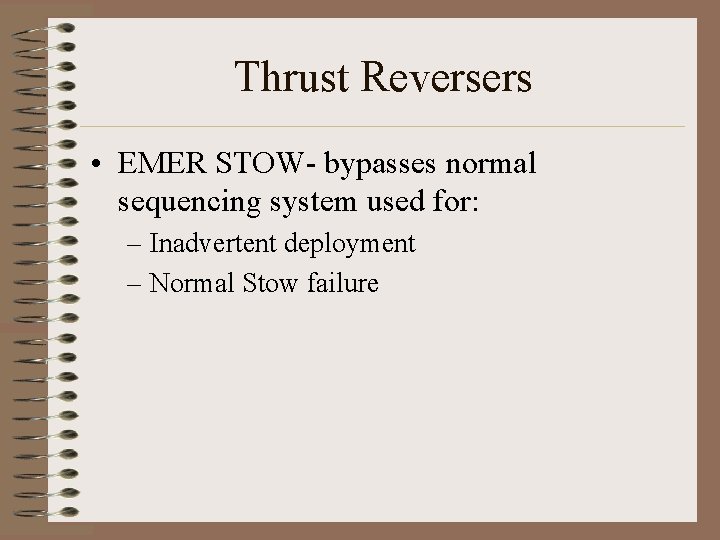 Thrust Reversers • EMER STOW- bypasses normal sequencing system used for: – Inadvertent deployment