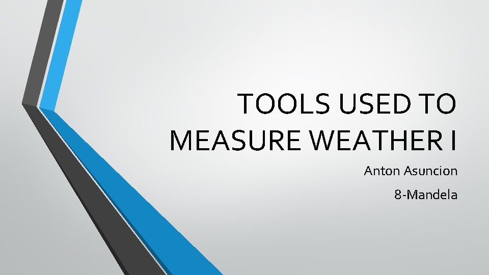 TOOLS USED TO MEASURE WEATHER I Anton Asuncion 8 -Mandela 