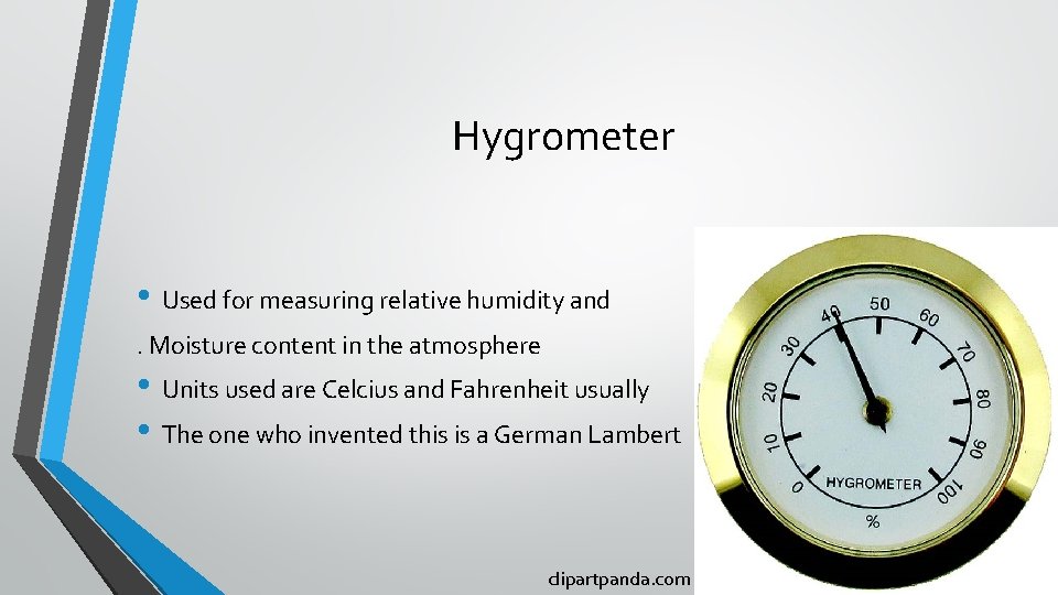 Hygrometer • Used for measuring relative humidity and. Moisture content in the atmosphere •