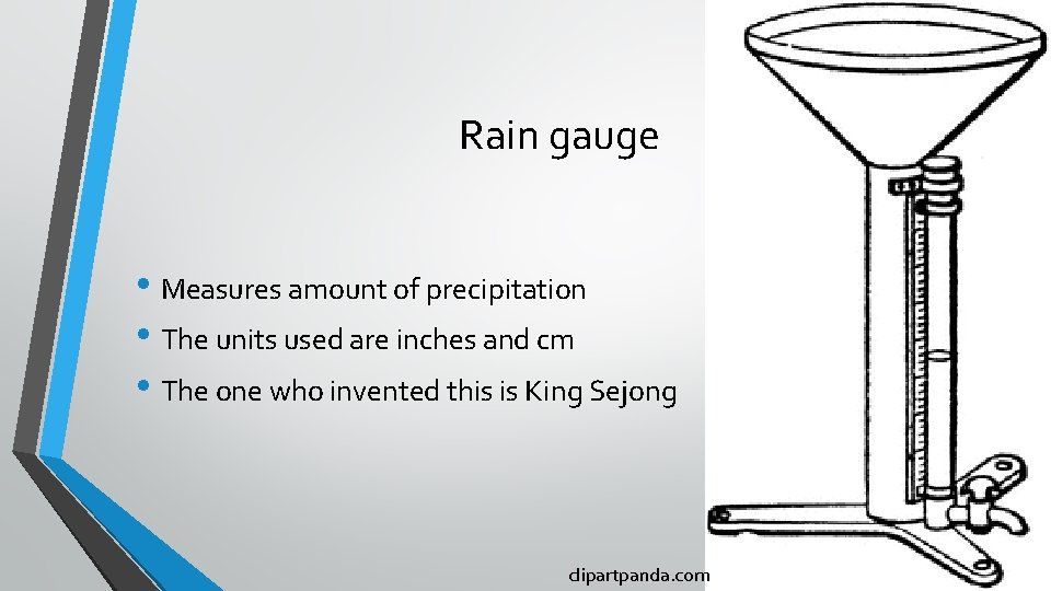 Rain gauge • Measures amount of precipitation • The units used are inches and