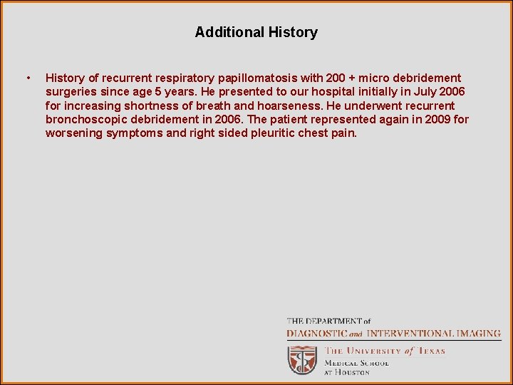 Additional History • History of recurrent respiratory papillomatosis with 200 + micro debridement surgeries