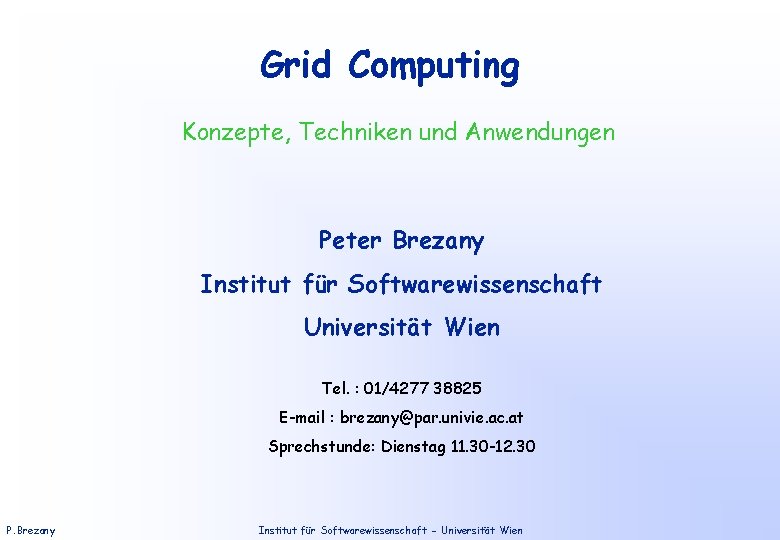 Grid Computing Konzepte, Techniken und Anwendungen Peter Brezany Institut für Softwarewissenschaft Universität Wien Tel.