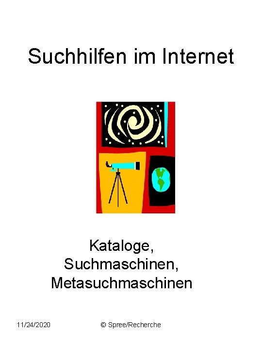 Suchhilfen im Internet Kataloge, Suchmaschinen, Metasuchmaschinen 11/24/2020 © Spree/Recherche 