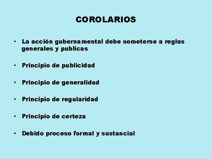 COROLARIOS • La acción gubernamental debe someterse a reglas generales y publicas • Principio COROLARIOS • La acción gubernamental debe someterse a reglas generales y publicas • Principio