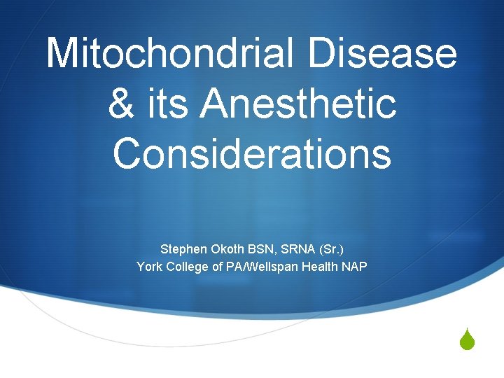 Mitochondrial Disease & its Anesthetic Considerations Stephen Okoth BSN, SRNA (Sr. ) York College