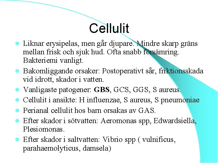 Cellulit l l l l Liknar erysipelas, men går djupare. Mindre skarp gräns mellan