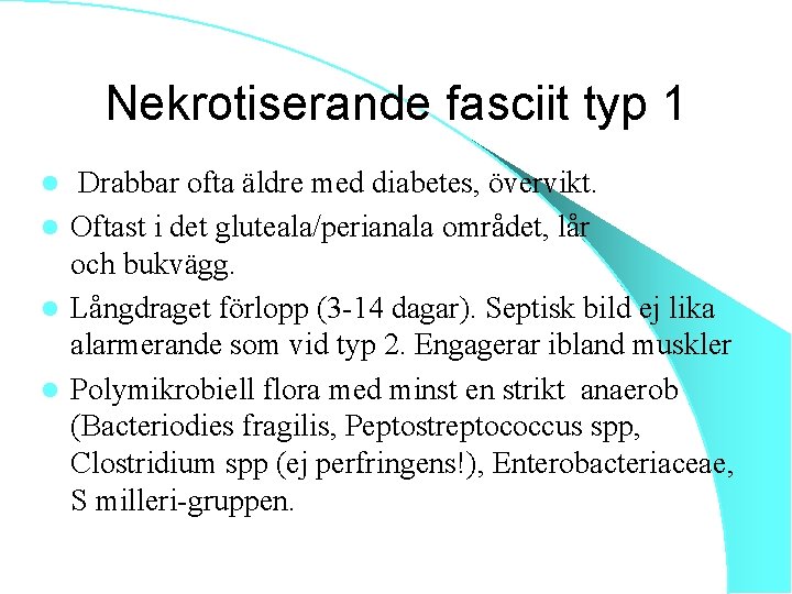 Nekrotiserande fasciit typ 1 Drabbar ofta äldre med diabetes, övervikt. l Oftast i det