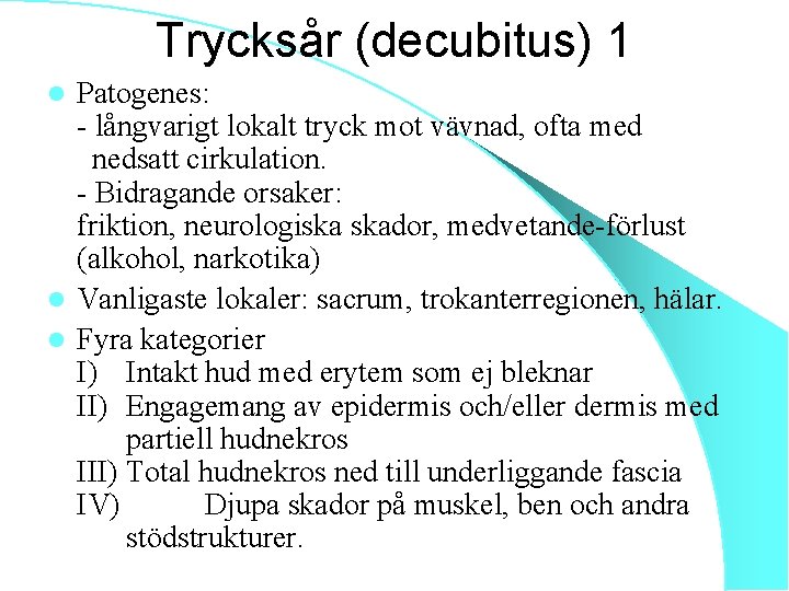 Trycksår (decubitus) 1 Patogenes: - långvarigt lokalt tryck mot vävnad, ofta med nedsatt cirkulation.