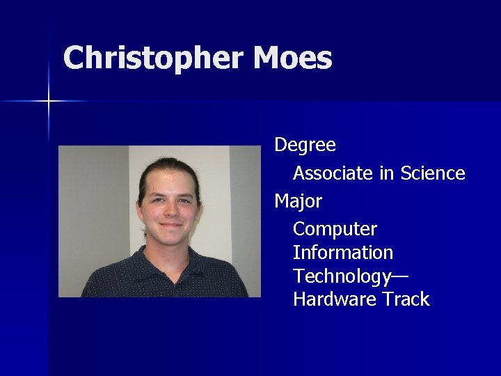 Christopher Moes Degree Associate in Science Major Computer Information Technology— Hardware Track 