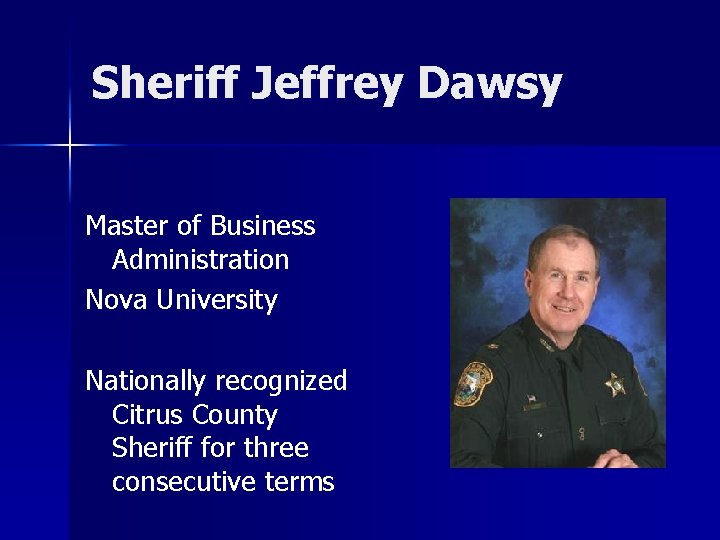 Sheriff Jeffrey Dawsy Master of Business Administration Nova University Nationally recognized Citrus County Sheriff