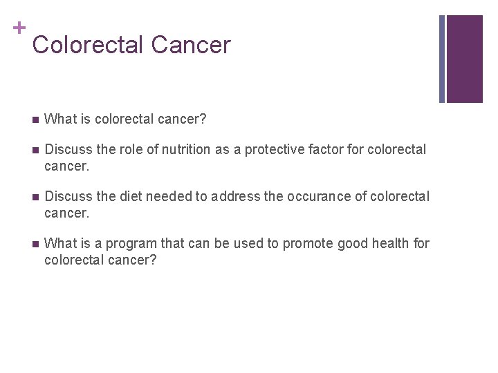 + Colorectal Cancer n What is colorectal cancer? n Discuss the role of nutrition