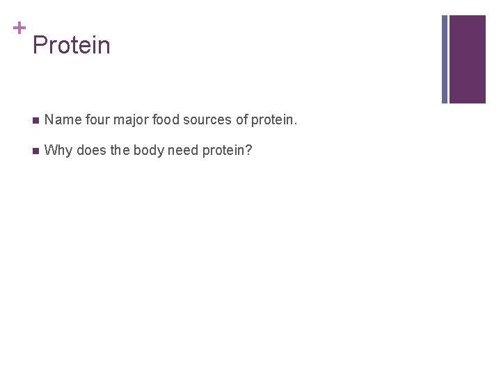 + Protein n Name four major food sources of protein. n Why does the