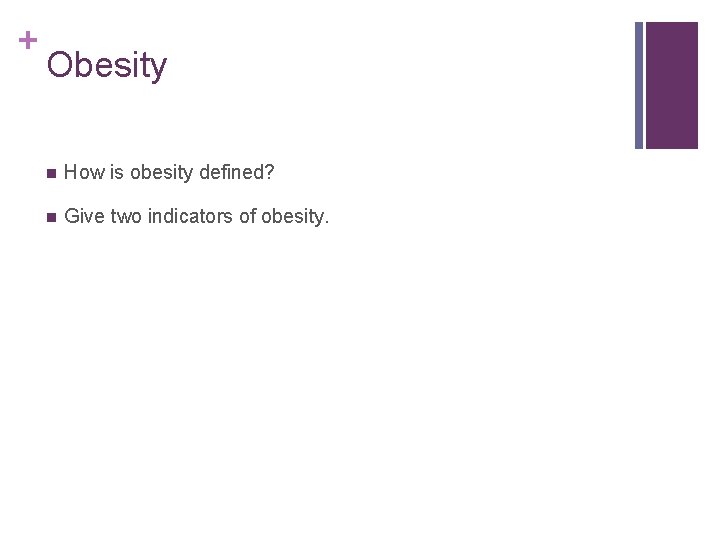 + Obesity n How is obesity defined? n Give two indicators of obesity. 