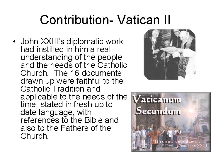 Contribution- Vatican II • John XXIII’s diplomatic work had instilled in him a real