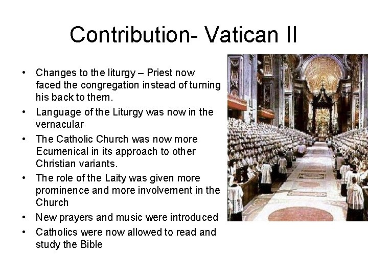 Contribution- Vatican II • Changes to the liturgy – Priest now faced the congregation