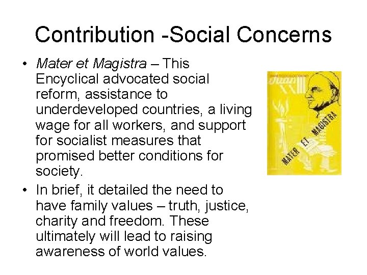 Contribution -Social Concerns • Mater et Magistra – This Encyclical advocated social reform, assistance