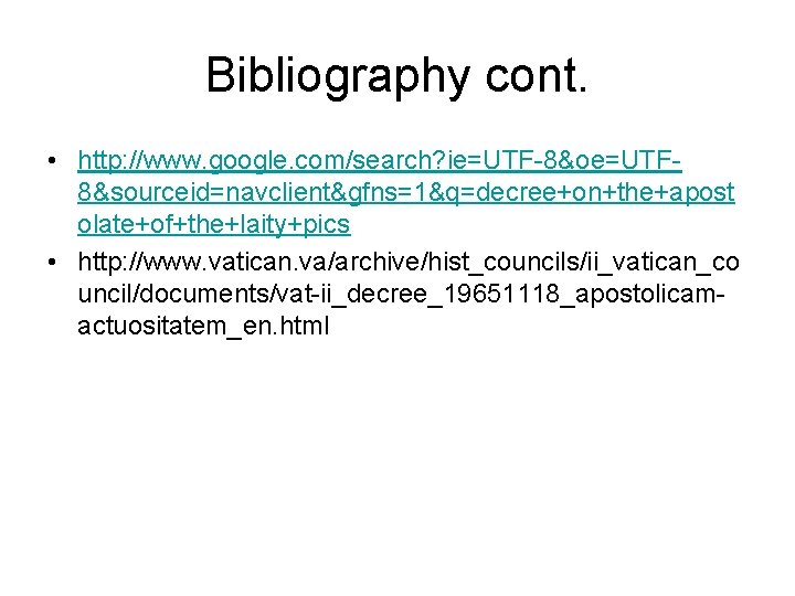 Bibliography cont. • http: //www. google. com/search? ie=UTF-8&oe=UTF 8&sourceid=navclient&gfns=1&q=decree+on+the+apost olate+of+the+laity+pics • http: //www. vatican.