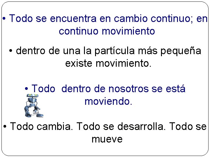  • Todo se encuentra en cambio continuo; en continuo movimiento • dentro de