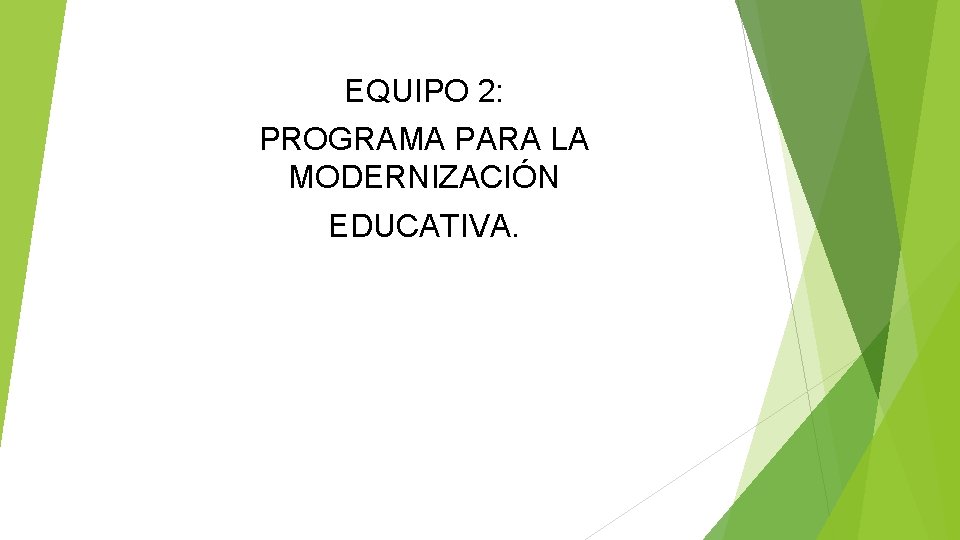 EQUIPO 2: PROGRAMA PARA LA MODERNIZACIÓN EDUCATIVA. EQUIPO 2: PROGRAMA PARA LA MODERNIZACIÓN EDUCATIVA.