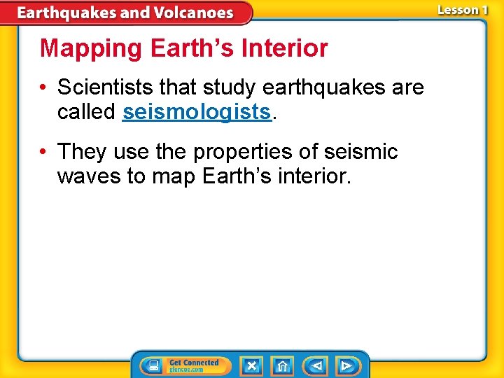 Mapping Earth’s Interior • Scientists that study earthquakes are called seismologists. • They use