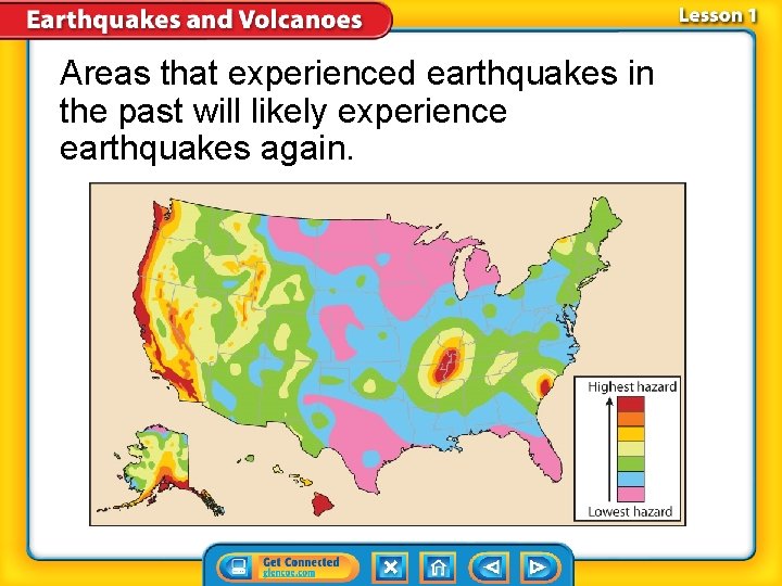 Areas that experienced earthquakes in the past will likely experience earthquakes again. 