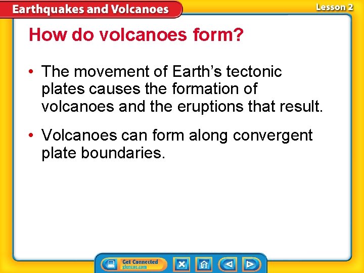 How do volcanoes form? • The movement of Earth’s tectonic plates causes the formation