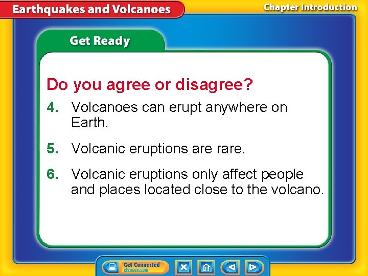 Do you agree or disagree? 4. Volcanoes can erupt anywhere on Earth. 5. Volcanic