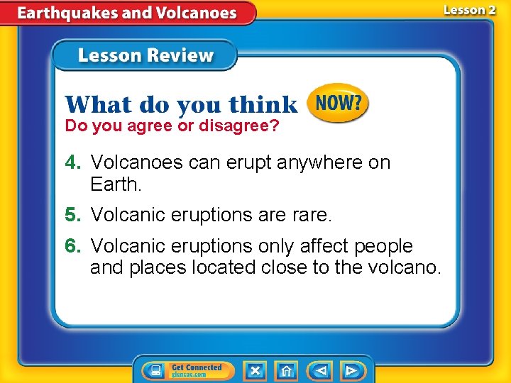 Do you agree or disagree? 4. Volcanoes can erupt anywhere on Earth. 5. Volcanic