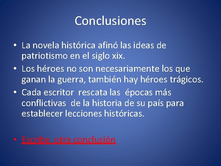 Conclusiones • La novela histórica afinó las ideas de patriotismo en el siglo xix.