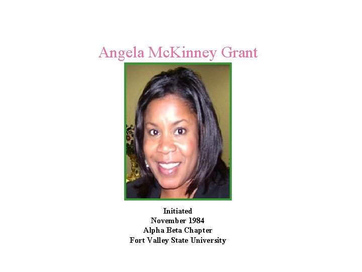 Angela Mc. Kinney Grant Initiated November 1984 Alpha Beta Chapter Fort Valley State University