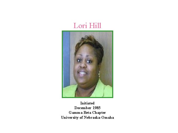 Lori Hill Initiated December 1985 Gamma Beta Chapter University of Nebraska-Omaha 