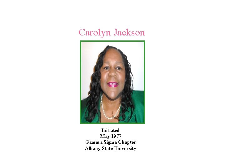 Carolyn Jackson Initiated May 1977 Gamma Sigma Chapter Albany State University 