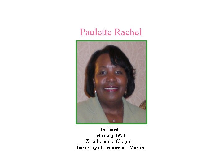 Paulette Rachel Initiated February 1974 Zeta Lambda Chapter University of Tennessee - Martin 