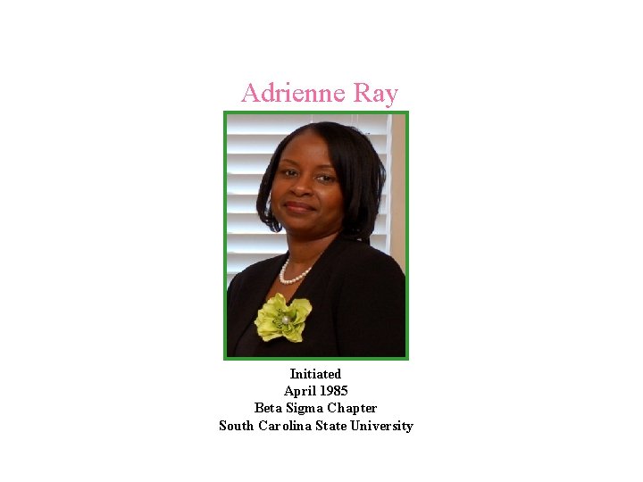 Adrienne Ray Initiated April 1985 Beta Sigma Chapter South Carolina State University 