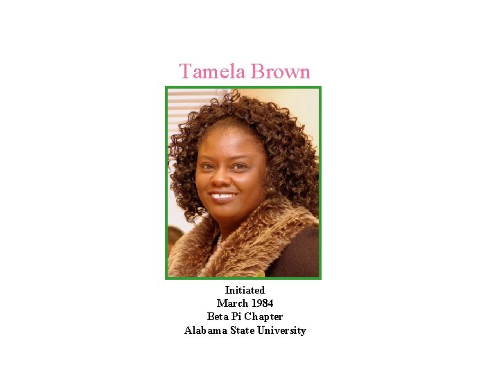 Tamela Brown Initiated March 1984 Beta Pi Chapter Alabama State University 