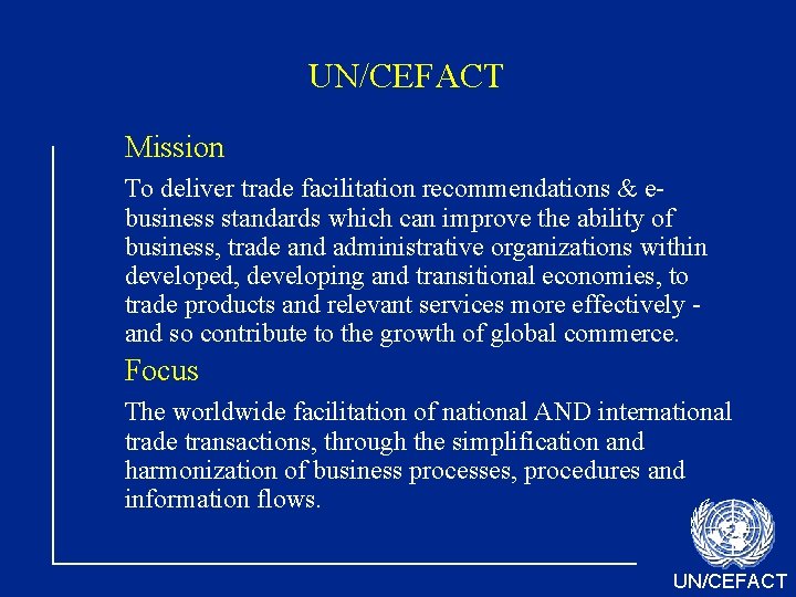 UN/CEFACT Mission To deliver trade facilitation recommendations & ebusiness standards which can improve the
