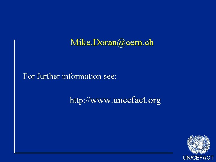 Mike. Doran@cern. ch For further information see: http: //www. uncefact. org UN/CEFACT 