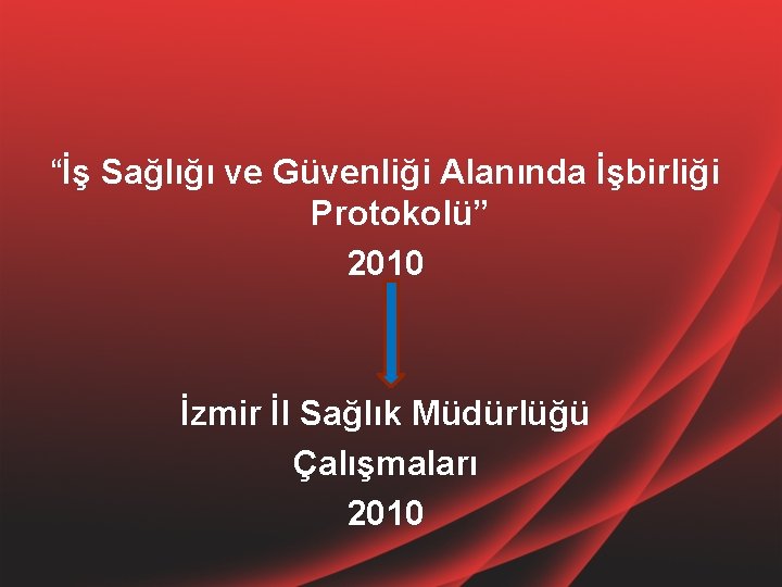 “İş Sağlığı ve Güvenliği Alanında İşbirliği Protokolü” 2010 İzmir İl Sağlık Müdürlüğü Çalışmaları 2010